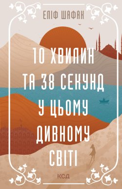10 хвилин та 38 секунд у цьому дивному світі. Еліф Шафак