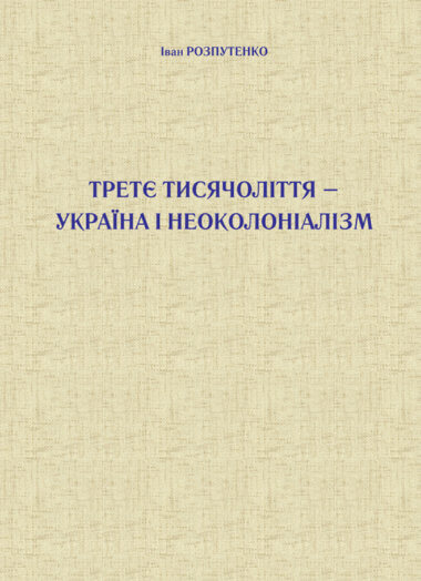 Третє тисячоліття – Україна і неоколоніалізм. Іван Розпутенко