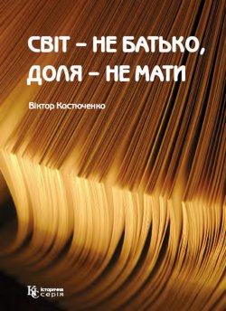 Світ – не батько, доля – не мати. Віктор Костюченко