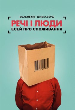 Речі і люди. Есей про споживання. Вольфґанґ Шивельбуш