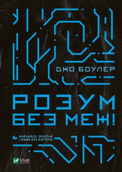 Розум без меж! Навчайся, зростай і живи без бар’єрів. Джо Боулер