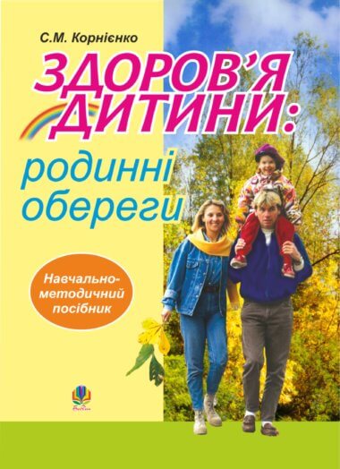 Здоров’я дитини: родинні обереги. Навчально- методичний посібник.. Софія Корнієнко