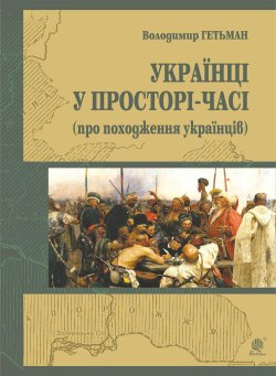 Україна у просторі-часі (про походження українців). Володимир Гетьман