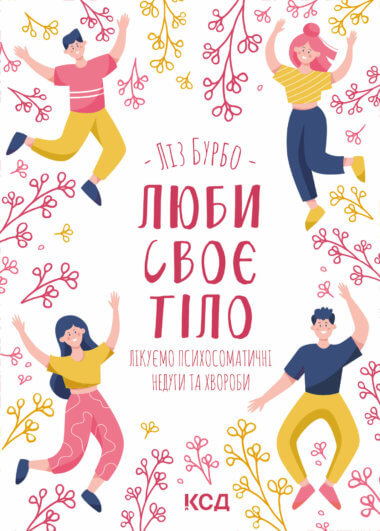 Люби своє тіло. Лікуємо психосоматичні недуги та хвороби. Ліз Бурбо