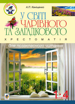 У світі чарівного та загадкового. Хрестоматія для позакласного читання. 1-4 класи :навчальний посібник.. Антоніна Каніщенко