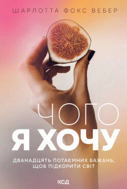 Чого я хочу. Дванадцять потаємних бажань, щоб підкорити світ. Шарлотта Фокс Вебер