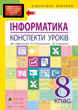 Інформатика: конспекти уроків: 8 кл.. Ольга Казанцева
