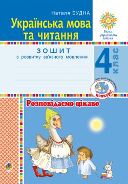 Українська мова та читання. 4 клас. Розповідаємо цікаво. Зошит з розвитку зв’язного мовлення. НУШ. Наталія Будна