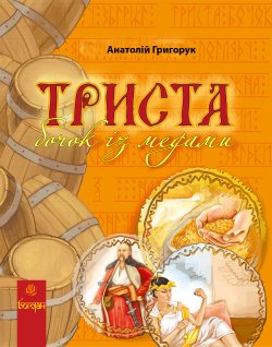 Триста бочок із медами.. Григорук Анатолій