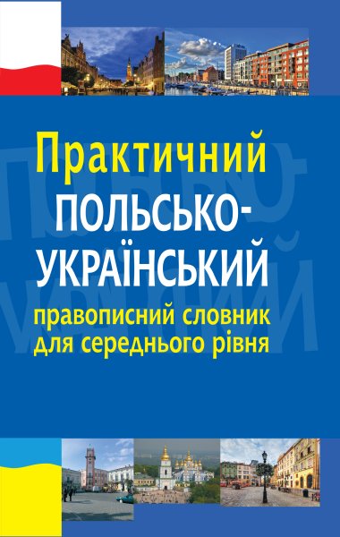 Практичний польсько-український правописний словник для середнього рівня. Микола Ярмолюк, Олександра Біленька-Свистович