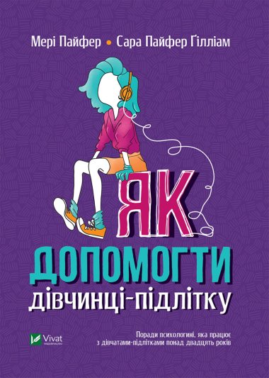 Як допомогти дівчинці-підлітку. Мері Пайфер, Сара Пайфер-Ґілліам